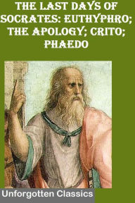 Title: Socrates: Euthyphro; The Apology; Crito; Phaedo, Author: Plato