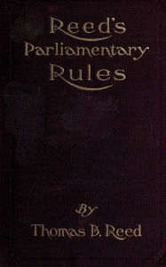 Title: Reed's Parliamentary Rules: A Manual of General Parliamentary Law, Author: Thomas B. Reed