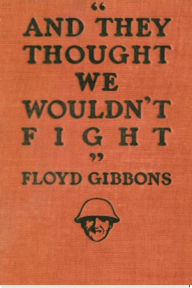 Title: ''And they thought we wouldn't fight'', Author: Floyd Gibbons