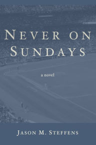 Title: Never on Sundays: A Novel, Author: Jason Steffens