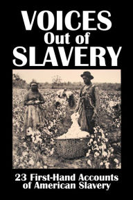 Title: Voices Out of Slavery: 23 First-Hand Accounts of American Slavery, Author: Various