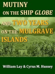 Title: A Narrative of the Mutiny on Board the Ship Globe, Author: William Lay