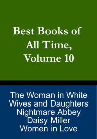 Title: Best Books of All Time, Volume 10: The Woman in White Wilkie Collins, Women in Love D.H. Lawrence, Daisy Miller Henry James, Wives and Daughters Elizabeth Gaskell, Nightmare Abbey Thomas Love Peacock, Author: Chris Christopher