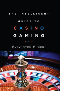 Title: The Intelligent Guide to Casino Gaming, Author: Sylvester Suzuki