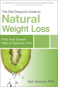 Title: The Diet Dropouts Guide to Natural Weight Loss: Find Your Easiest Path to Naturally Thin, Author: Stan Spencer