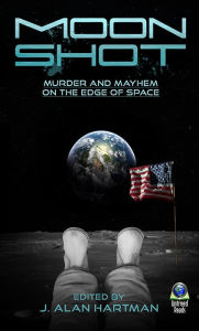 Title: Moon Shot: Murder and Mayhem on the Edge of Space, Author: J. Alan Hartman