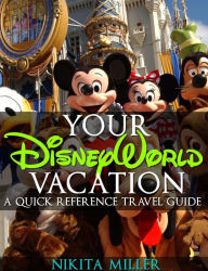 Title: Your Disney World Vacation A Quick Reference Guide (Travel & Vacation Guide, #1), Author: Nikita Miller