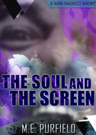 Title: The Soul And The Screen (A Miki Radicci Short), Author: M.E. Purfield
