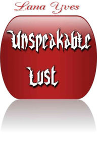 Title: Unspeakable Lust, Author: LANA YVES