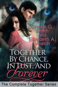 Title: Together By Chance, In Lust, and Forever: The Complete Together Series, Author: Crystal G. Smith