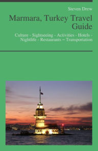 Title: Marmara, Turkey Travel Guide: Culture - Sightseeing - Activities - Hotels - Nightlife - Restaurants – Transportation (including Istanbul), Author: Steven Drew