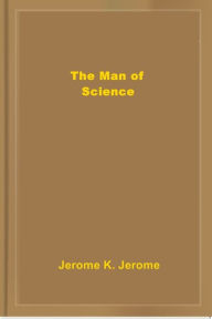 Title: The Man of Science, Author: Jerome K. Jerome