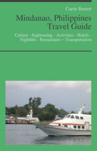 Title: Mindanao, Philippines Travel Guide: Culture - Sightseeing - Activities - Hotels - Nightlife - Restaurants – Transportation (including Davao & Zamboanga), Author: Carrie Barrett