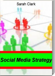 Title: Social Media Strategy: The Go-To Guide for social Media Techniques, Social Media Marketing, Social Media Marketing Plan, Social Media Marketing Services and More, Author: Sarah Clark