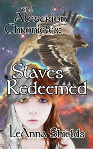 Title: The Alestrion Chronicles: Slaves Redeemed, Author: LeAnna Shields