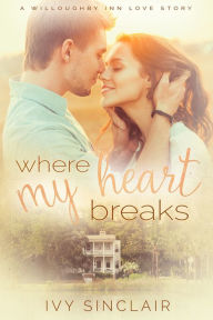 Title: Where My Heart Breaks (A Willoughby Inn Love Story), Author: Ivy Sinclair