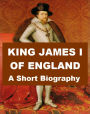 King James I of England - A Short Biography