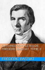 Title: Oeuvres Complètes de Frédéric Bastiat, Tome 3, Author: Frédéric Bastiat