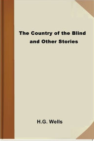 Title: The Country of the Blind, And Other Stories, Author: H. G. Wells