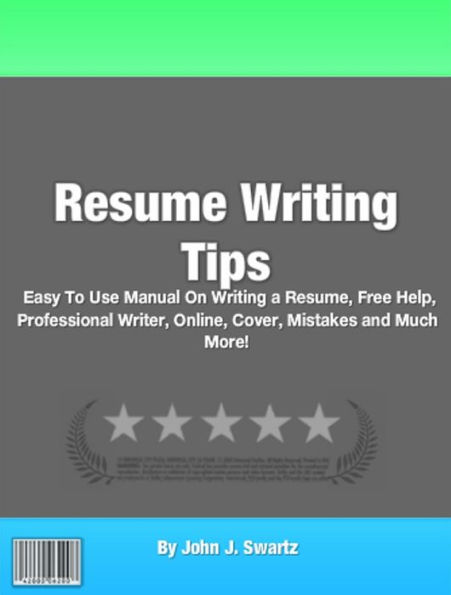 Resume Writing Tips: Easy To Use Manual On Writing a Resume, Free Help, Professional Writer, Online, Cover, Mistakes and Much More!