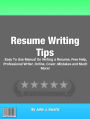 Resume Writing Tips: Easy To Use Manual On Writing a Resume, Free Help, Professional Writer, Online, Cover, Mistakes and Much More!