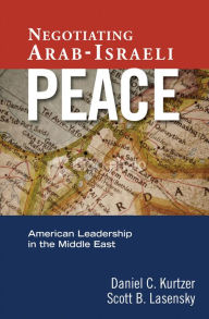 Title: Negotiating Arab-Israeli Peace: American Leadership in the Middle East, Author: Daniel C. Kurtzer