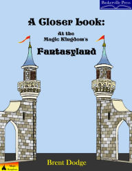 Title: A Closer Look: At the Magic Kingdom's Fantasyland, Author: Brent Dodge