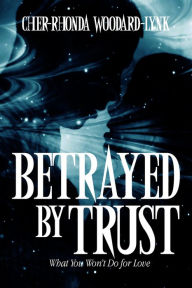 Title: Betrayed By Trust-Nook Version, Author: Cher-Rhonda Woodard-Lynk