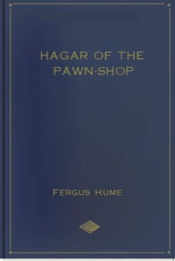 Title: Hagar of the Pawn-Shop, Author: Fergus Hume