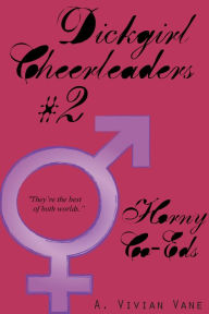 Title: Dickgirl Cheerleaders #2: Horny Co-Eds, Author: A. Vivian Vane