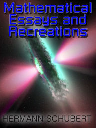 Title: Mathematical Essays and Recreations - From The Egyptians, Babylonians, and Greeks to Modern Day, Author: Hermann Schubert