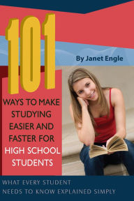 Title: 101 Ways to Make Studying Easier and Faster for High School Students: What Every Student Needs to Know Explained Simply, Author: Janet Engle