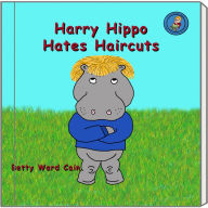 Title: Harry Hippo Hates Haircuts, Author: Betty Ward Cain