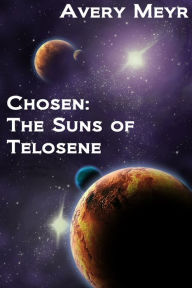 Title: Chosen: The Suns of Telosene, Author: Avery Meyr