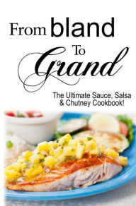 Title: From Bland to Grand, Author: Kitchen Advance