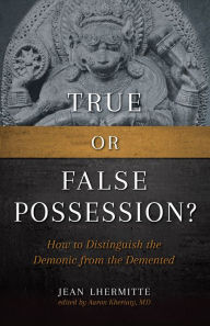 Title: True or False Possession?: How to Distinguish the Demonic from the Demented, Author: Jean Lhermitte