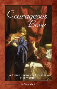 Title: Courageous Love: A Bible Study on Holiness for Women, Author: Stacy Mitch