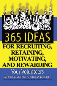 Title: 365 Ideas for Recruiting, Retaining, Motivating and Rewarding Your Volunteers: A Complete Guide for Non-Profit Organizations, Author: Sunny Fader