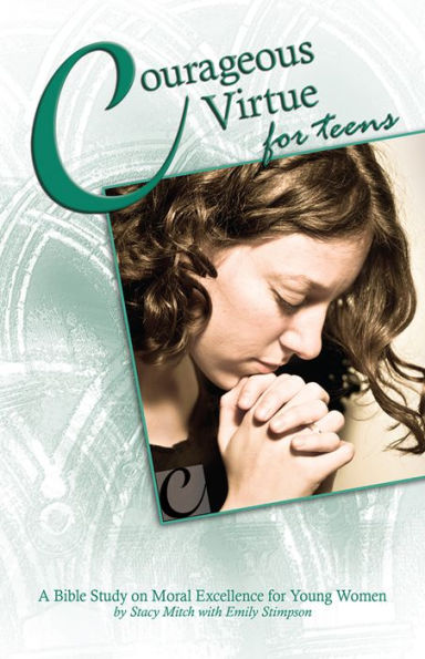 Courageous Virtue for Teens: A Bible Study of Moral Excellence for Young Women