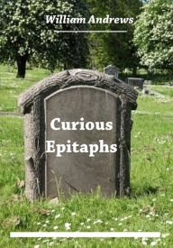 Title: Curious Epitaphs (Illustrated), Author: William Andrews