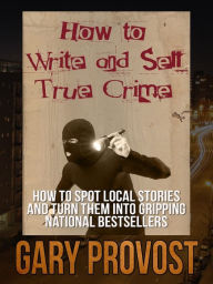 Title: How to Write & Sell True Crime, Author: Gary Provost