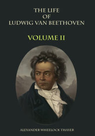 Title: The Life of Ludwig van Beethoven : Volume II (Illustrated), Author: Alexander Wheelock Thayer