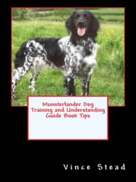 Title: Munsterlander Dog Training and Understanding Guide Book Tips, Author: Vince Stead