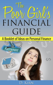 Title: The Poor Girl's Financial Guide: A Booklet of Ideas on Personal Finance, Author: D Kirn