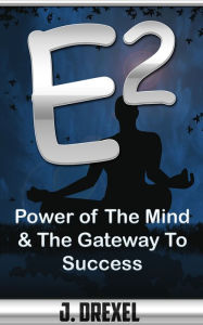 Title: E-Squared: Power of The Mind & The Gateway To Success, Author: J Drexel