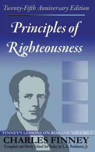 Title: Principles of Righteousness: Finney's Lessons on Romans Volume I Expanded E-Book Edition, Author: Charles Finney