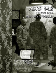 Title: Army Doctrine Reference Publication ADRP 1-02 Terms and Military Symbols September 2013, Author: United States Government US Army