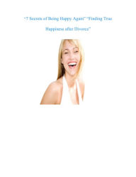 Title: 7 Secrets of Being Happy Again Finding True Happiness after Divorce, Author: Kathy Johnson