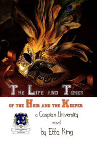 Title: The Life and Times of the Heir and the Keeper, Author: Etta King