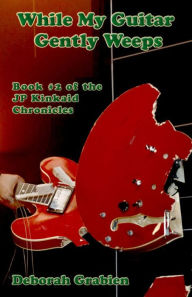 Title: While My Guitar Gently Weeps: Book #2 of the JP Kinkaid Chronicles, Author: Deborah Grabien